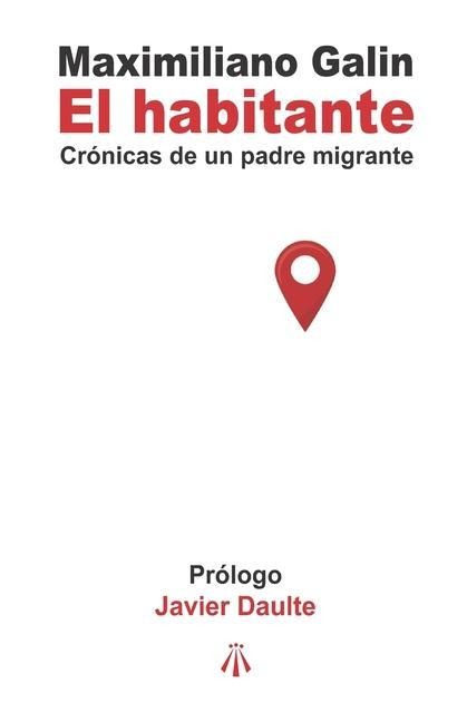 El habitante: Crónicas de un padre migrante - Maximiliano Galin