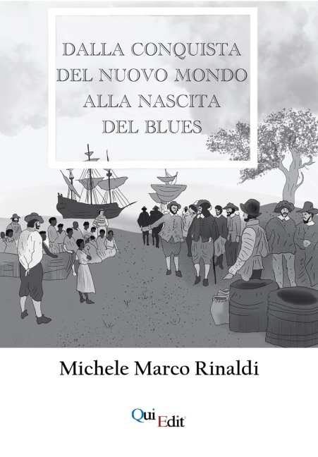 Dalla Conquista del nuovo mondo alla nascita del Blues - Michele Marco Rinaldi