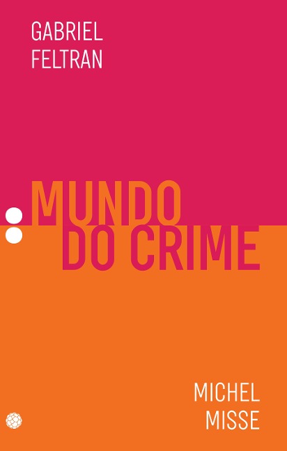 Mundo do crime - Gabriel Feltran, Michel Misse