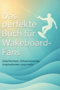 Cover-Bild zum Titel 'Das perfekte Buch für Wakeboard-Fans' von 'Alice Wagner'