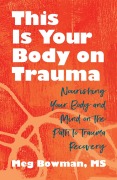 This Is Your Body on Trauma - Meg Bowman