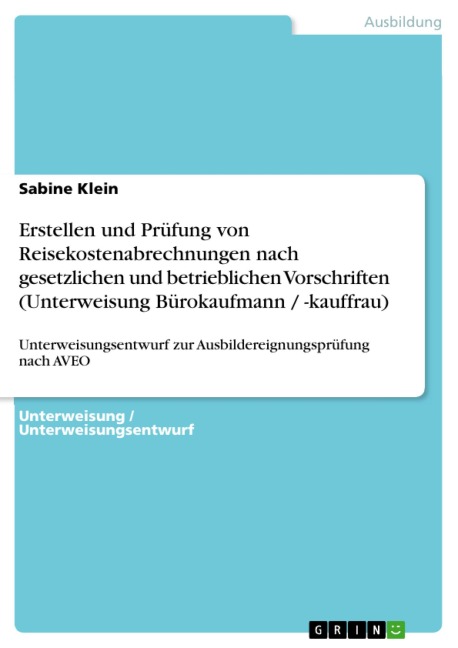 Erstellen und Prüfung von Reisekostenabrechnungen nach gesetzlichen und betrieblichen Vorschriften (Unterweisung Bürokaufmann / -kauffrau) - Sabine Klein