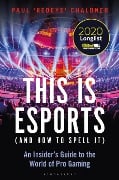 Cover-Bild zum Titel 'This is esports (and How to Spell it) - LONGLISTED FOR THE WILLIAM HILL SPORTS BOOK AWARD 2020' von 'Paul Chaloner'