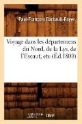 Voyage Dans Les Départemens Du Nord, de la Lys, de l'Escaut, Etc (Éd.1800) - Paul-François Barbault-Royer