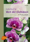 Fabelhafte Welt der Orchideen - Lutz Röllke