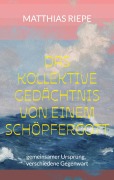 Cover-Bild zum Titel 'Das kollektive Gedächtnis von einem Schöpfergott' von 'Matthias Riepe'