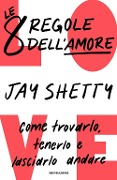 Cover-Bild zum Titel 'Le 8 regole dell'amore. Come trovarlo, tenerlo e lasciarlo andare' von 'Jay Shetty'