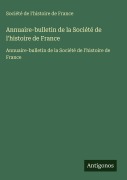 Cover-Bild zum Titel 'Annuaire-bulletin de la Société de l'histoire de France' von 'Société de l'histoire de France'