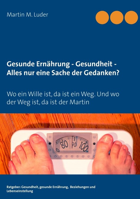 Gesunde Ernährung - Gesundheit - Alles nur eine Sache der Gedanken? - Martin M. Luder