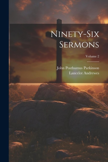 Ninety-Six Sermons; Volume 2 - Lancelot Andrewes, John Posthumus Parkinson