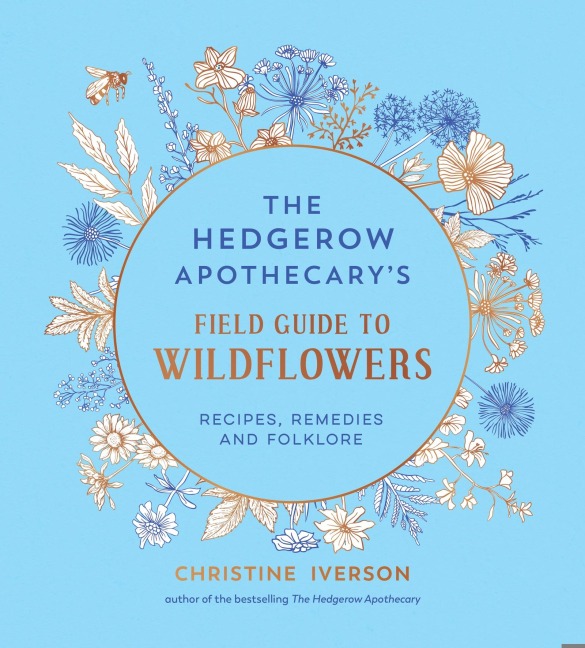 The Hedgerow Apothecary's Field Guide to Wildflowers - Christine Iverson