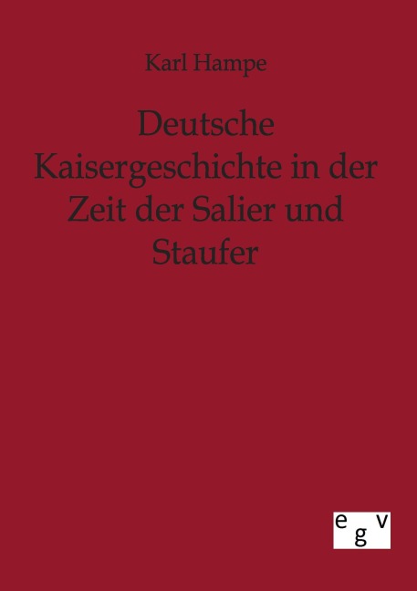 Deutsche Kaisergeschichte in der Zeit der Salier und Staufer - Karl Hampe