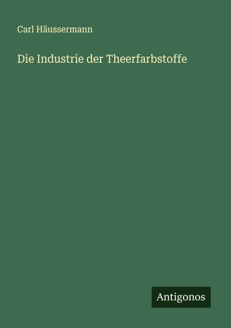 Die Industrie der Theerfarbstoffe - Carl Häussermann