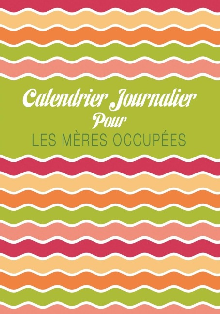 Calendrier Journalier Pour Les Meres Occupees - 