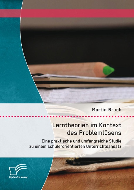 Lerntheorien im Kontext des Problemlösens: Eine praktische und umfangreiche Studie zu einem schülerorientierten Unterrichtsansatz - Martin Bruch