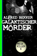 Cover-Bild zum Titel 'Galaktischer Mörder: Bekkers Mega Killer 4' von 'Alfred Bekker'