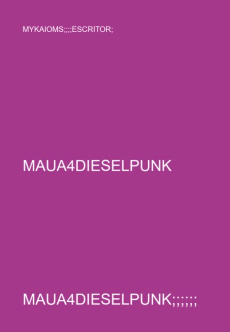 Maua4dieselpunk;;;;;; - Mykaioms;;;;escritor;