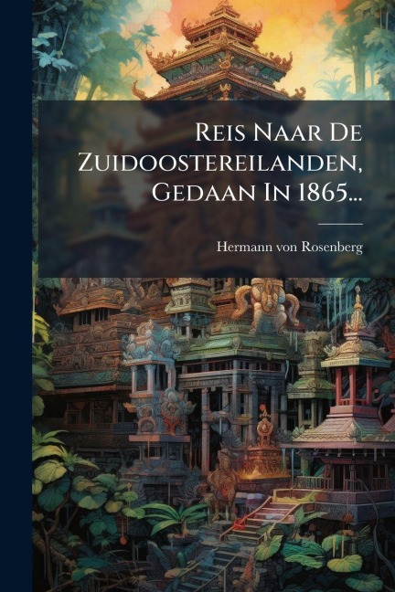 Reis Naar De Zuidoostereilanden, Gedaan In 1865... - Hermann Von Rosenberg