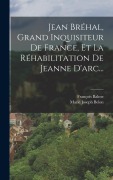 Cover-Bild zum Titel 'Jean Bréhal, Grand Inquisiteur De France, Et La Réhabilitation De Jeanne D'arc...' von 'Marie Joseph Belon, François Balme'
