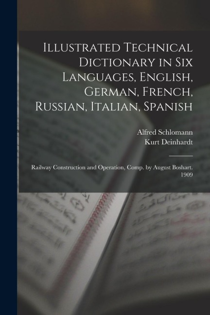 Illustrated Technical Dictionary in Six Languages, English, German, French, Russian, Italian, Spanish: Railway Construction and Operation, Comp. by Au - Kurt Deinhardt, Alfred Schlomann