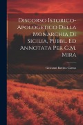 Cover-Bild zum Titel 'Discorso Istorico-Apologetico Della Monarchia Di Sicilia, Pubbl. Ed Annotata Per G.M. Mira' von 'Giovanni Battista Caruso'