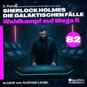 Cover-Bild zum Titel 'Wahlkampf auf Wega 5 (Sherlock Holmes - Die galaktischen Fälle, Folge 82)' von 'Arthur Conan Doyle, S. Pomej'