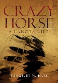 Crazy Horse: A Lakota Life Volume 254 - Kingsley M. Bray