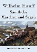 Sämtliche Märchen und Sagen - Wilhelm Hauff