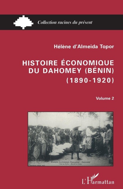 Histoire économique du Dahomey (Bénin) 1890-1920 - Hélène Almeida-Topor