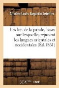 Les Lois de la Parole, Ou Examen Critique Des Bases Sur Lesquelles Reposent Les Langues Orientales: Et Occidentales, Mortes Et Vivantes - Letellier