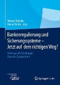 Bankenregulierung und Sicherungssysteme ¿ Jetzt auf dem richtigen Weg? - 