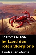 Cover-Bild zum Titel 'Im Land des roten Skorpions: Australien-Roman' von 'Anthony M. Rud'