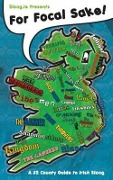 For Focal Sake!: A 32 County Guide to Irish Slang - Cian Foley