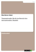 Transnationales Recht im Bereich des internationalen Handels - Max-Benno Huber