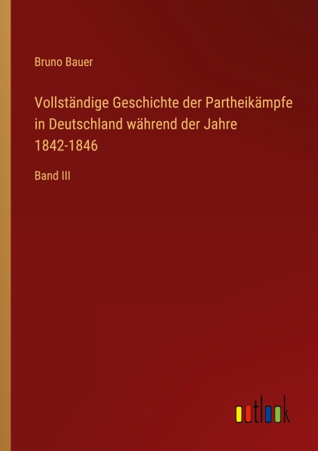 Vollständige Geschichte der Partheikämpfe in Deutschland während der Jahre 1842-1846 - Bruno Bauer