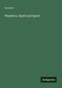 Cover-Bild zum Titel 'Wandern, Spiel und Sport' von 'Anonym'