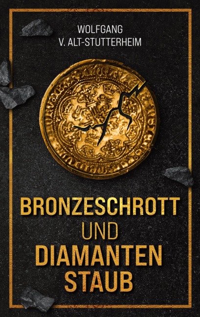 Bronzeschrott und Diamantenstaub - Wolfgang V. Alt-Stutterheim