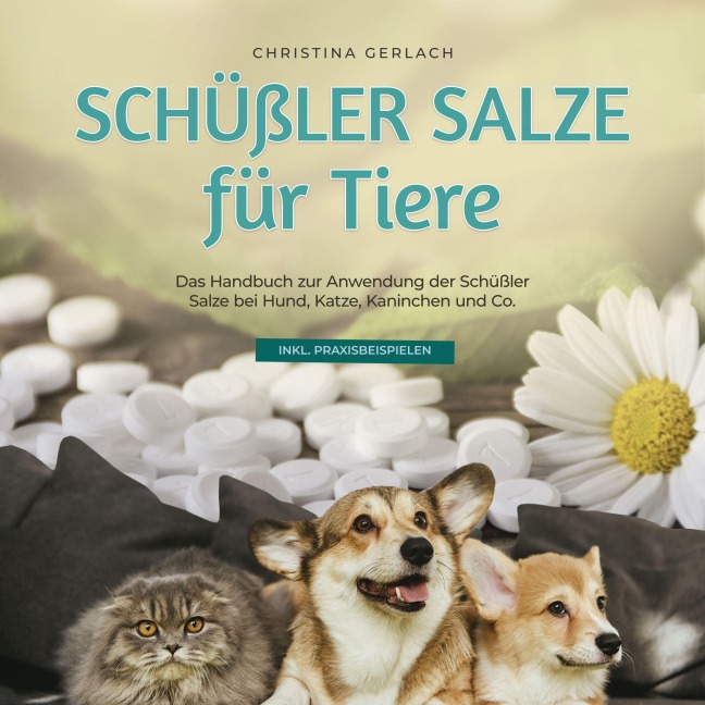 Schüßler Salze für Tiere: Das Handbuch zur Anwendung der Schüßler Salze bei Hund, Katze, Kaninchen und Co. - inkl. Praxisbeispielen - Christina Gerlach