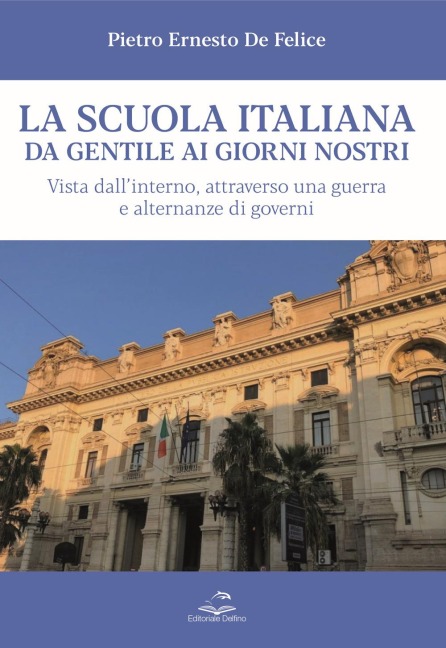 La scuola italiana da Gentile ai giorni nostri. Vista dall'interno, attraverso una guerra e alternanze di governi - Pietro Ernesto de Felice