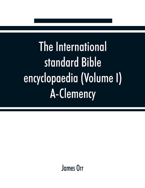 The International standard Bible encyclopaedia (Volume I) A-Clemency - James Orr