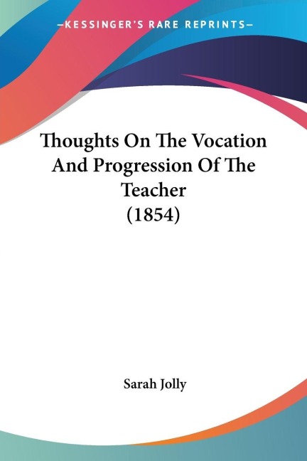 Thoughts On The Vocation And Progression Of The Teacher (1854) - Sarah Jolly