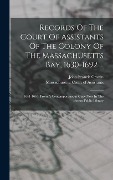 Records Of The Court Of Assistants Of The Colony Of The Massachusetts Bay, 1630-1692 ... - 