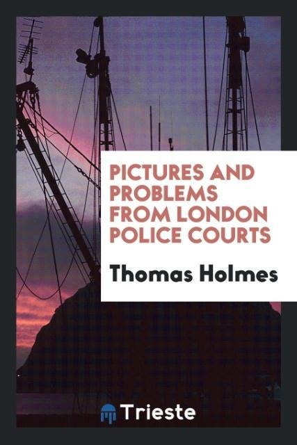 Pictures and problems from London police courts - Thomas Holmes