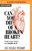 Can You Die of a Broken Heart?: A Heart Surgeon's Insight Into What Makes Us Tick - Nikki Stamp