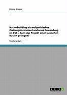 Nationbuilding als weltpolitisches Ordnungsinstrument und seine Anwendung im Irak - Kann das Projekt einer irakischen Nation gelingen? - Helmut Wagner
