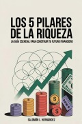 Cover-Bild zum Titel 'LOS 5 PILARES DE LA RIQUEZA: La Guía Esencial Para Construir Tu Futuro Financiero' von 'Salomón L. Hernández'