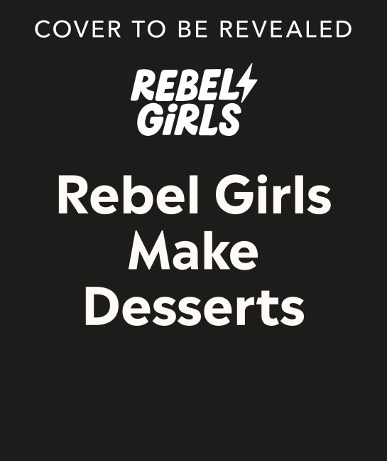 Rebel Girls Make Desserts - Rebel Girls