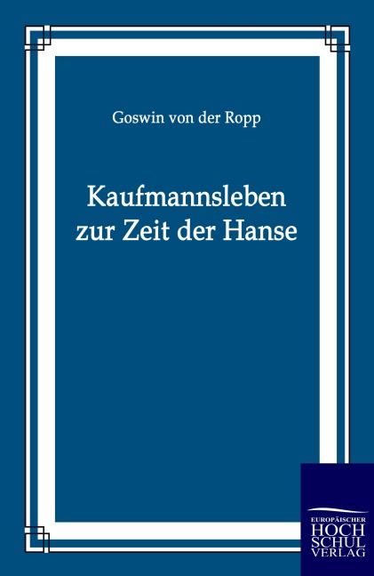 Kaufmannsleben zur Zeit der Hanse - Goswin Von Der Ropp
