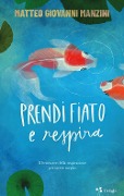 Prendi fiato e respira. Il benessere della respirazione per vivere meglio - Matteo Giovanni Manzini
