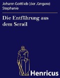 Cover-Bild zum Titel 'Die Entführung aus dem Serail' von 'Johann Gottlieb (der Jüngere) Stephanie'